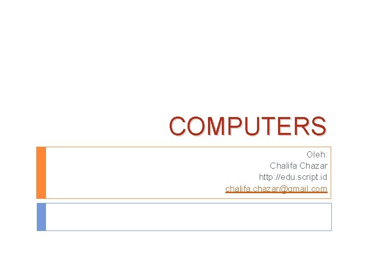 COMPUTERS Oleh: Chalifa Chazar http: //edu. script. id chalifa. chazar@gmail. com 