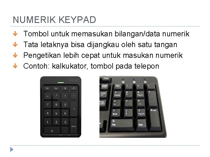 NUMERIK KEYPAD Tombol untuk memasukan bilangan/data numerik Tata letaknya bisa dijangkau oleh satu tangan