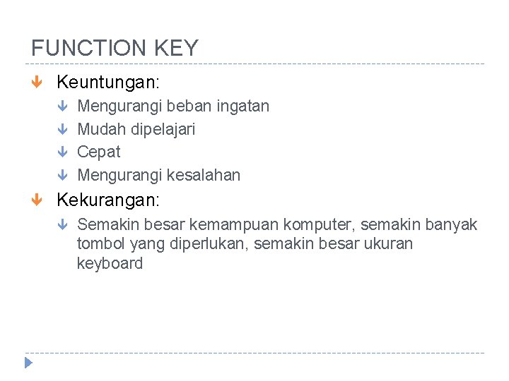 FUNCTION KEY Keuntungan: Mengurangi beban ingatan Mudah dipelajari Cepat Mengurangi kesalahan Kekurangan: Semakin besar