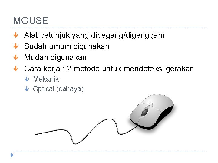 MOUSE Alat petunjuk yang dipegang/digenggam Sudah umum digunakan Mudah digunakan Cara kerja : 2