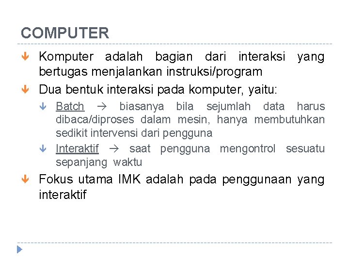 COMPUTER Komputer adalah bagian dari interaksi yang bertugas menjalankan instruksi/program Dua bentuk interaksi pada