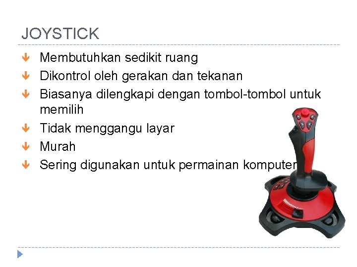 JOYSTICK Membutuhkan sedikit ruang Dikontrol oleh gerakan dan tekanan Biasanya dilengkapi dengan tombol-tombol untuk