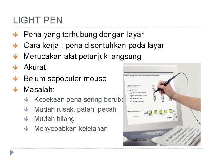 LIGHT PEN Pena yang terhubung dengan layar Cara kerja : pena disentuhkan pada layar