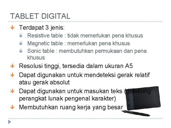 TABLET DIGITAL Terdapat 3 jenis: Resistive table : tidak memerlukan pena khusus Magnetic table
