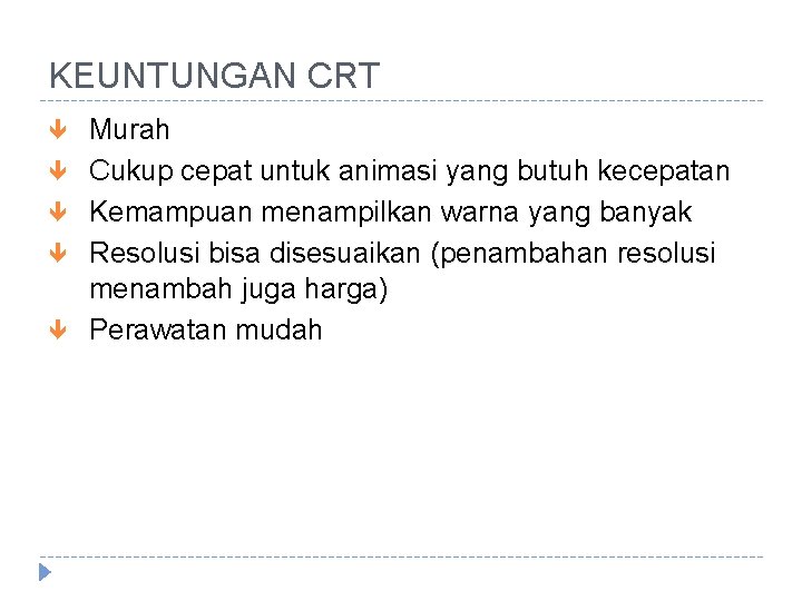 KEUNTUNGAN CRT Murah Cukup cepat untuk animasi yang butuh kecepatan Kemampuan menampilkan warna yang