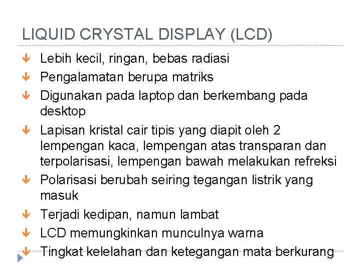 LIQUID CRYSTAL DISPLAY (LCD) Lebih kecil, ringan, bebas radiasi Pengalamatan berupa matriks Digunakan pada