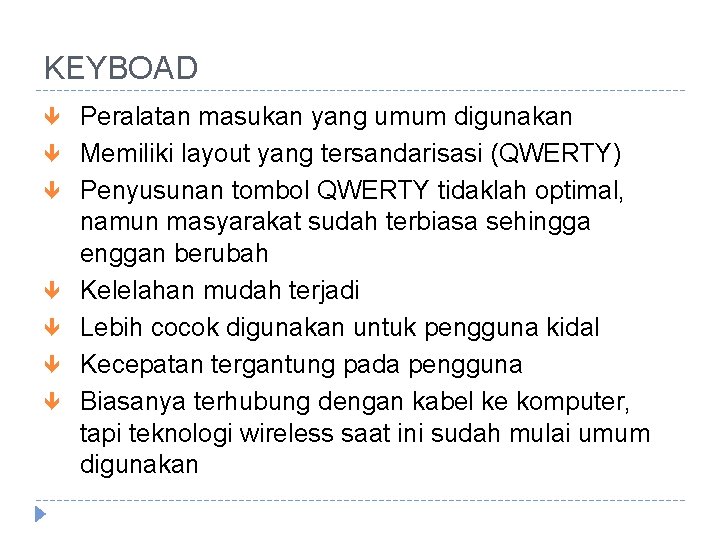 KEYBOAD Peralatan masukan yang umum digunakan Memiliki layout yang tersandarisasi (QWERTY) Penyusunan tombol QWERTY