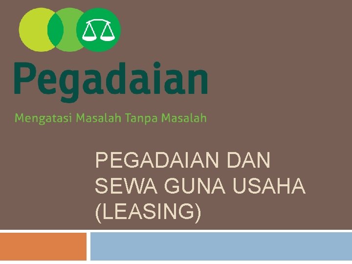 PEGADAIAN DAN SEWA GUNA USAHA (LEASING) PEGADAIAN DAN SEWA GUNA USAHA (LEASING)