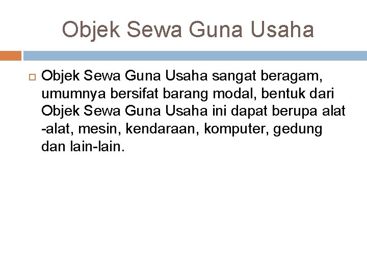 Objek Sewa Guna Usaha sangat beragam, umumnya bersifat barang modal, bentuk dari Objek Sewa Objek Sewa Guna Usaha sangat beragam, umumnya bersifat barang modal, bentuk dari Objek Sewa