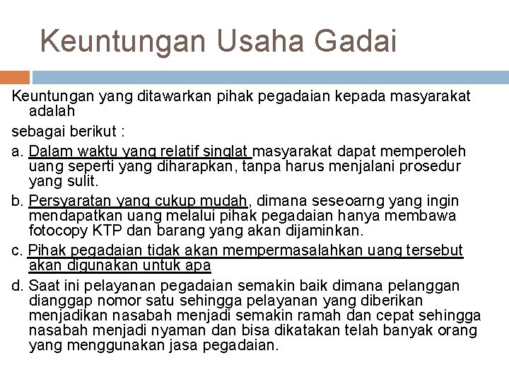 Keuntungan Usaha Gadai Keuntungan yang ditawarkan pihak pegadaian kepada masyarakat adalah sebagai berikut : Keuntungan Usaha Gadai Keuntungan yang ditawarkan pihak pegadaian kepada masyarakat adalah sebagai berikut :