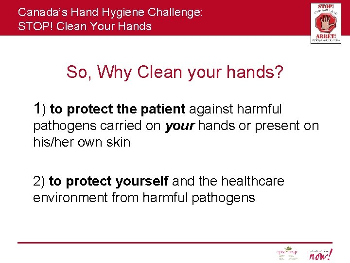 Canada’s Hand Hygiene Challenge: STOP! Clean Your Hands So, Why Clean your hands? 1)