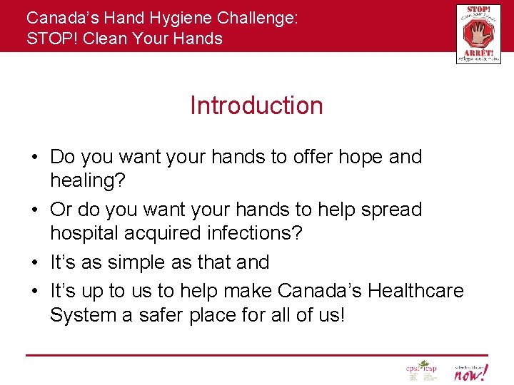 Canada’s Hand Hygiene Challenge: STOP! Clean Your Hands Introduction • Do you want your