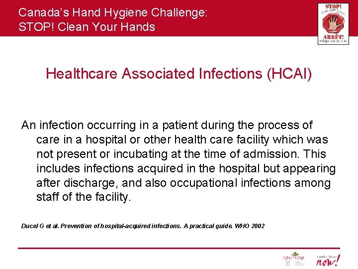 Canada’s Hand Hygiene Challenge: STOP! Clean Your Hands Healthcare Associated Infections (HCAI) An infection