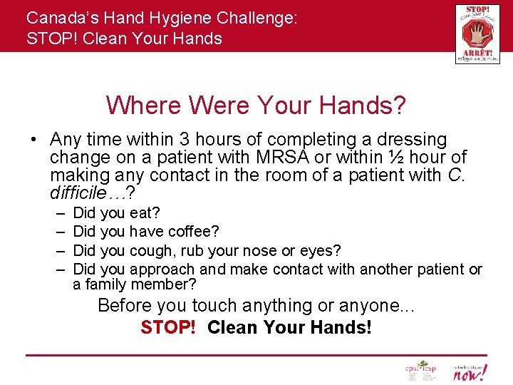 Canada’s Hand Hygiene Challenge: STOP! Clean Your Hands Where Were Your Hands? • Any