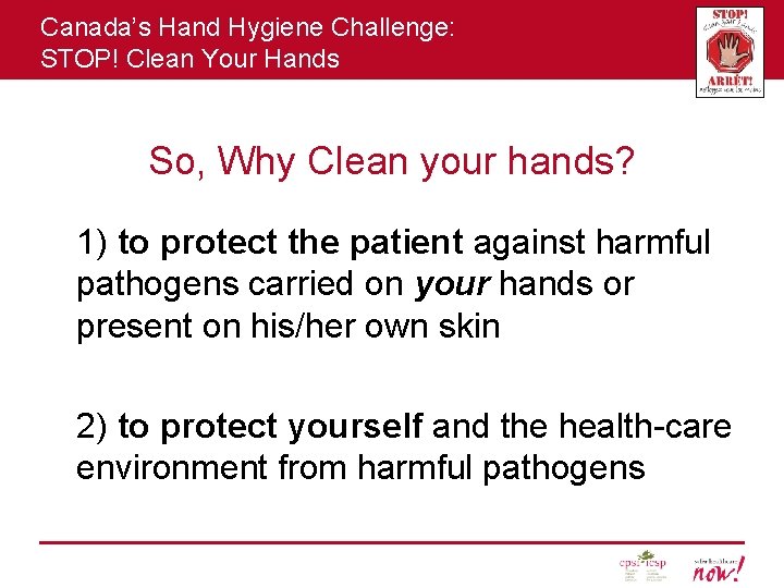 Canada’s Hand Hygiene Challenge: STOP! Clean Your Hands So, Why Clean your hands? 1)