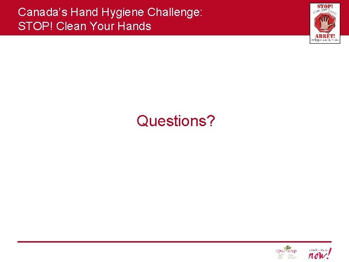 Canada’s Hand Hygiene Challenge: STOP! Clean Your Hands Questions? 