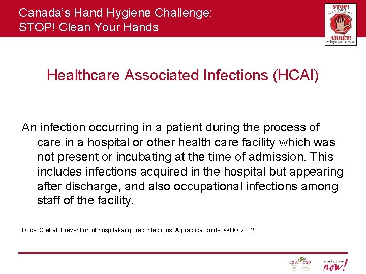 Canada’s Hand Hygiene Challenge: STOP! Clean Your Hands Healthcare Associated Infections (HCAI) An infection