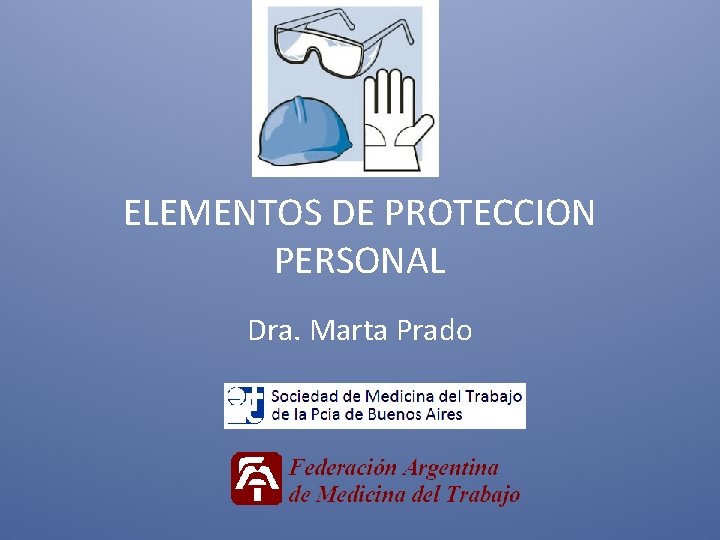 ELEMENTOS DE PROTECCION PERSONAL Dra. Marta Prado 