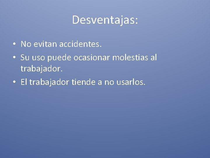 Desventajas: • No evitan accidentes. • Su uso puede ocasionar molestias al trabajador. •