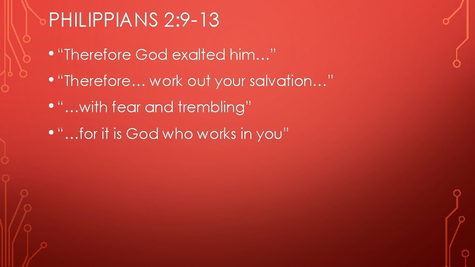 PHILIPPIANS 2: 9 -13 • “Therefore God exalted him…” • “Therefore… work out your