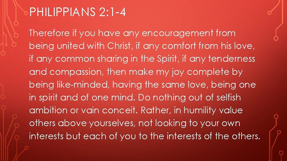 PHILIPPIANS 2: 1 -4 Therefore if you have any encouragement from being united with