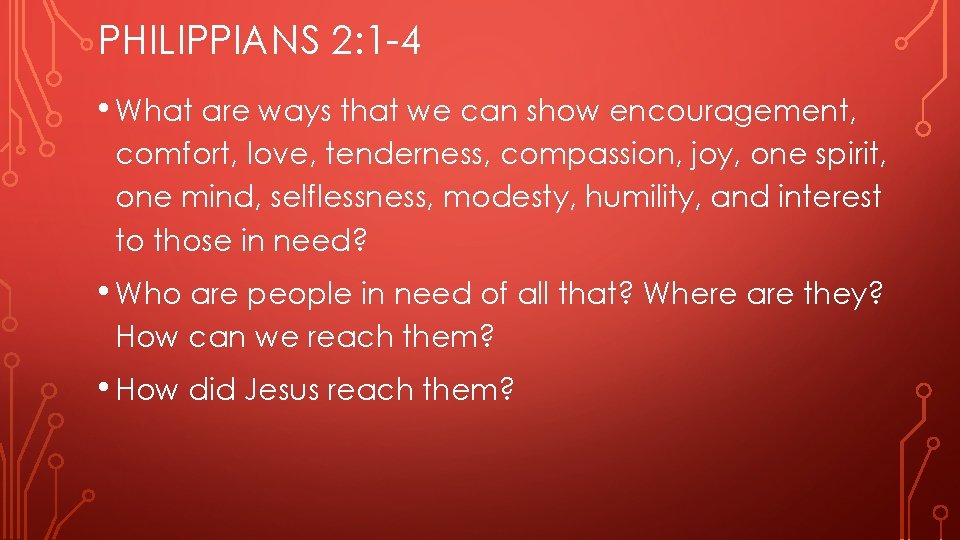 PHILIPPIANS 2: 1 -4 • What are ways that we can show encouragement, comfort,