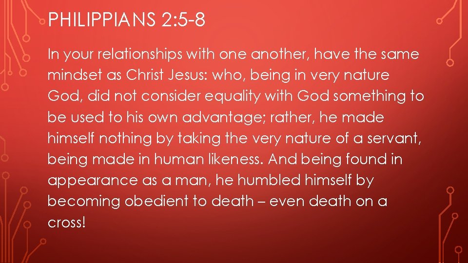 PHILIPPIANS 2: 5 -8 In your relationships with one another, have the same mindset