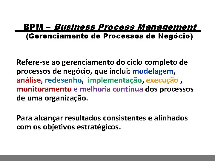 BPM – Business Process Management (Gerenciamento de Processos de Negócio) Refere-se ao gerenciamento do