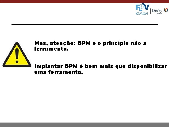 Mas, atenção: BPM é o princípio não a ferramenta. Implantar BPM é bem mais