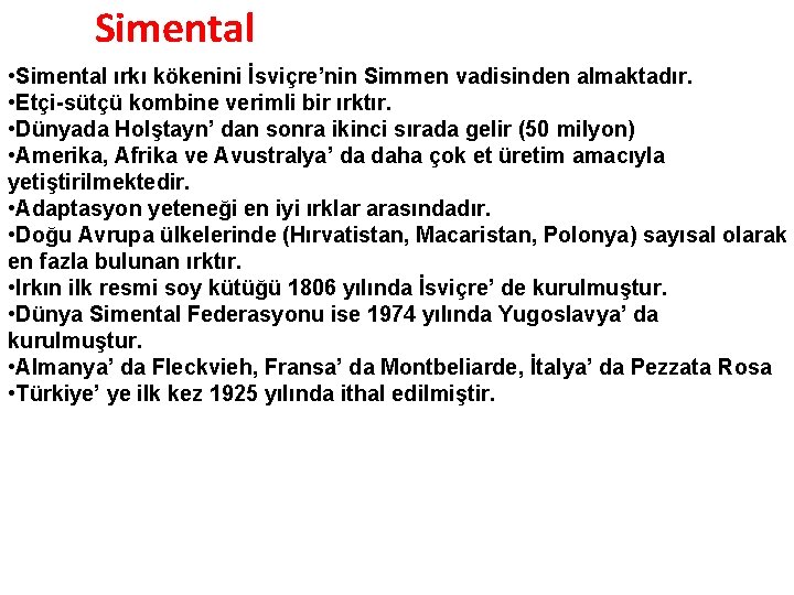 Simental • Simental ırkı kökenini İsviçre’nin Simmen vadisinden almaktadır. • Etçi-sütçü kombine verimli bir