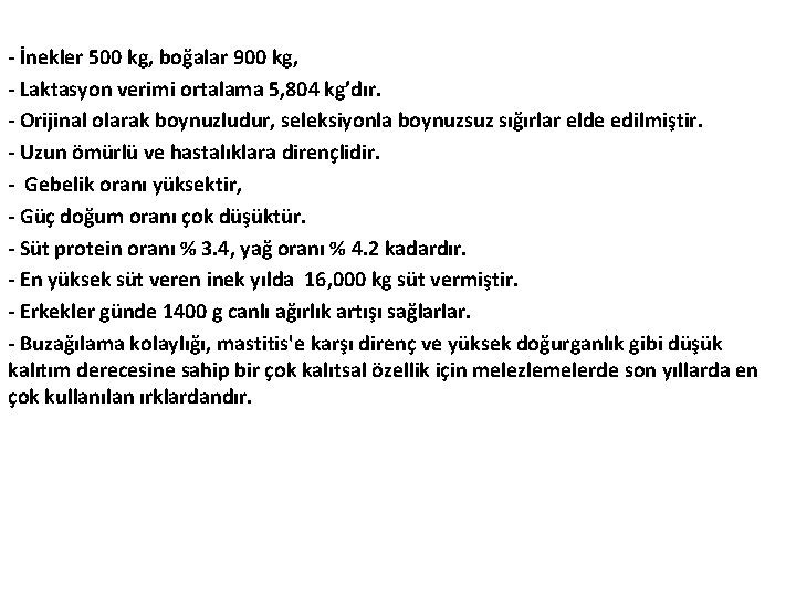 - İnekler 500 kg, boğalar 900 kg, - Laktasyon verimi ortalama 5, 804 kg’dır.