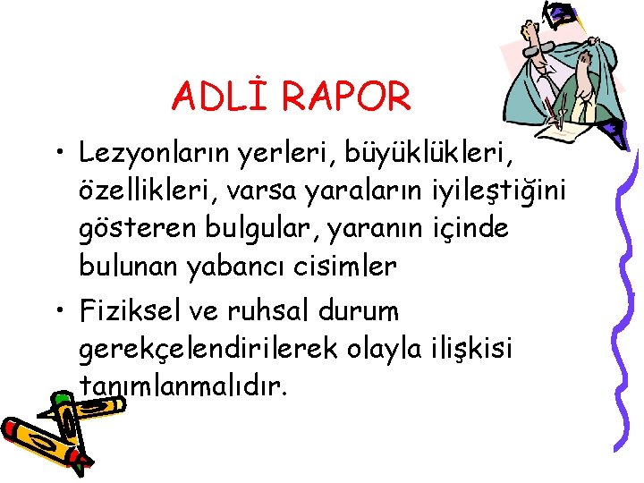 ADLİ RAPOR • Lezyonların yerleri, büyüklükleri, özellikleri, varsa yaraların iyileştiğini gösteren bulgular, yaranın içinde