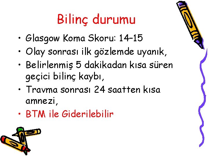 Bilinç durumu • Glasgow Koma Skoru: 14– 15 • Olay sonrası ilk gözlemde uyanık,