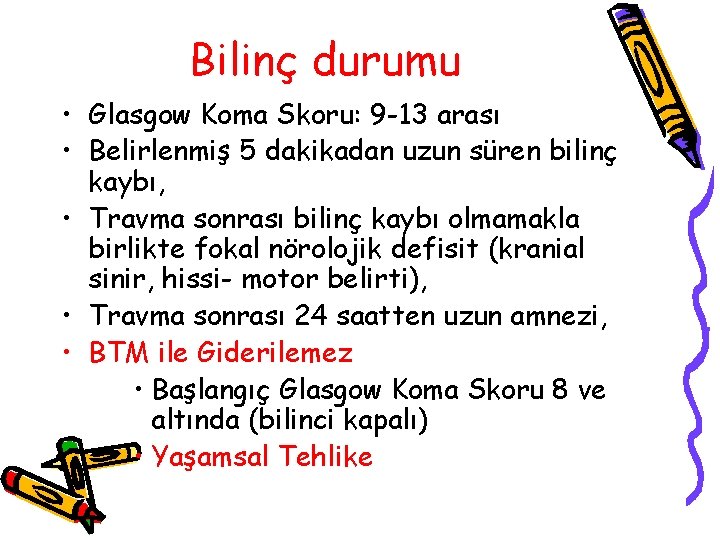 Bilinç durumu • Glasgow Koma Skoru: 9 -13 arası • Belirlenmiş 5 dakikadan uzun