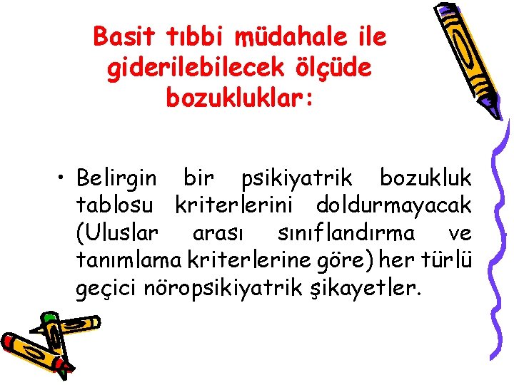 Basit tıbbi müdahale ile giderilebilecek ölçüde bozukluklar: • Belirgin bir psikiyatrik bozukluk tablosu kriterlerini