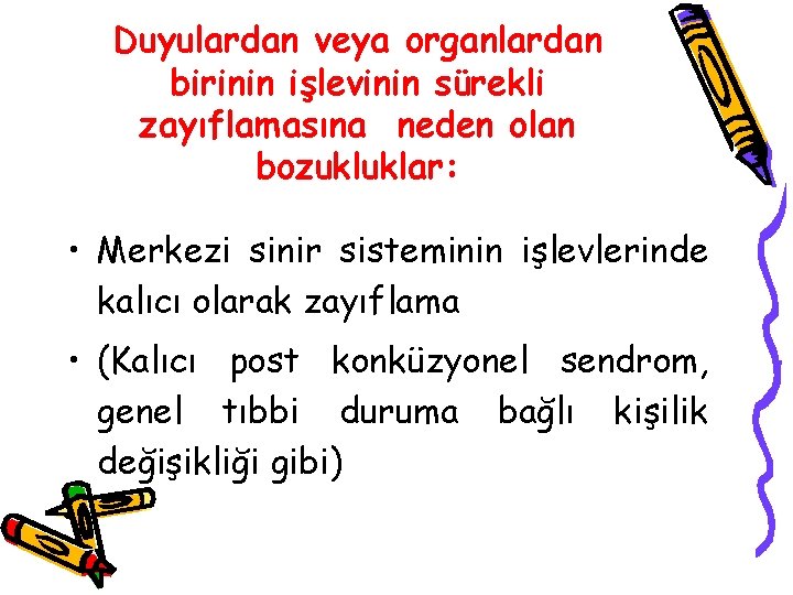 Duyulardan veya organlardan birinin işlevinin sürekli zayıflamasına neden olan bozukluklar: • Merkezi sinir sisteminin