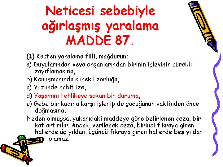 Neticesi sebebiyle ağırlaşmış yaralama MADDE 87. (1) Kasten yaralama fiili, mağdurun; a) Duyularından veya