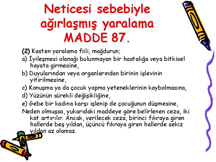 Neticesi sebebiyle ağırlaşmış yaralama MADDE 87. (2) Kasten yaralama fiili, mağdurun; a) İyileşmesi olanağı