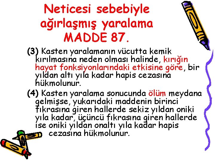 Neticesi sebebiyle ağırlaşmış yaralama MADDE 87. (3) Kasten yaralamanın vücutta kemik kırılmasına neden olması