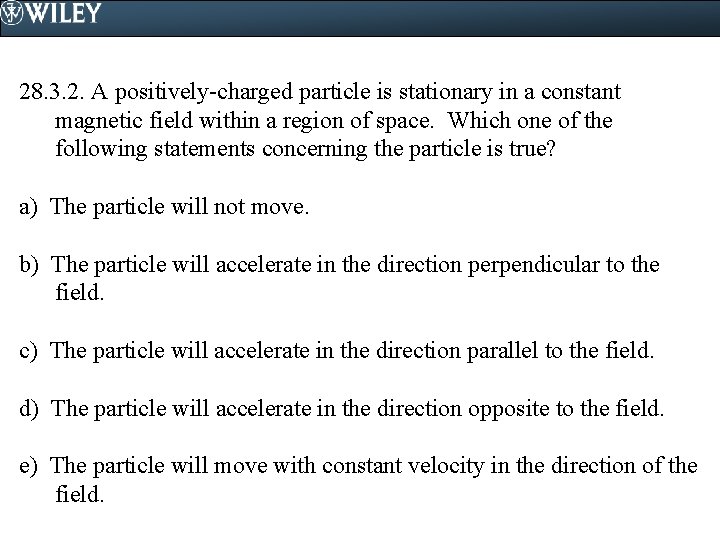 28. 3. 2. A positively-charged particle is stationary in a constant magnetic field within
