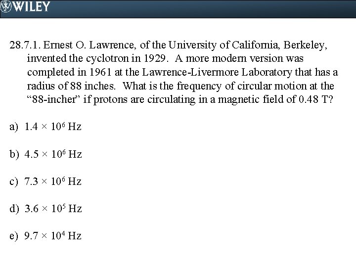 28. 7. 1. Ernest O. Lawrence, of the University of California, Berkeley, invented the
