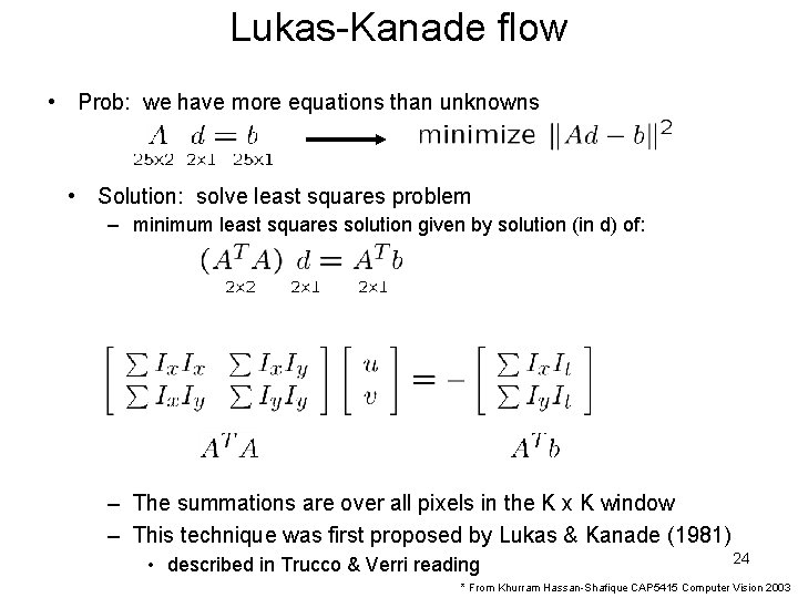 Lukas-Kanade flow • Prob: we have more equations than unknowns • Solution: solve least