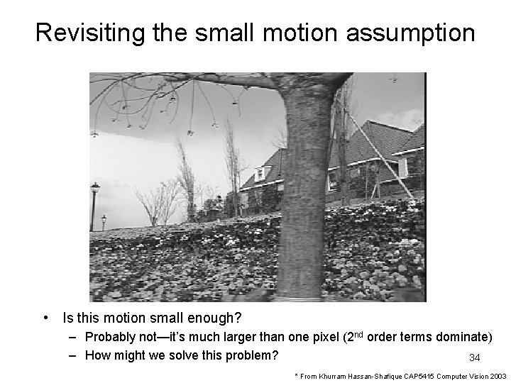 Revisiting the small motion assumption • Is this motion small enough? – Probably not—it’s