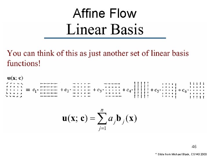 Affine Flow 46 * Slide from Michael Black, CS 143 2003 