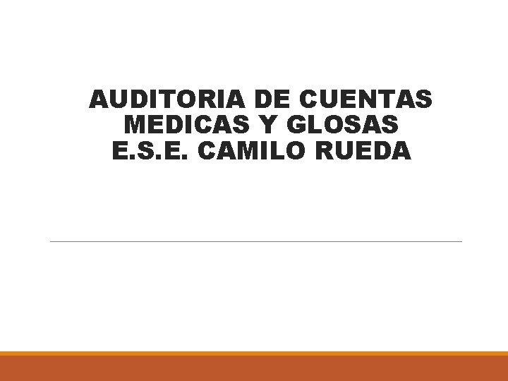 AUDITORIA DE CUENTAS MEDICAS Y GLOSAS E. S. E. CAMILO RUEDA 