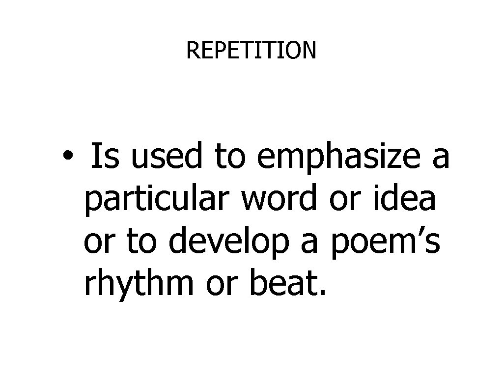 REPETITION • Is used to emphasize a particular word or idea or to develop