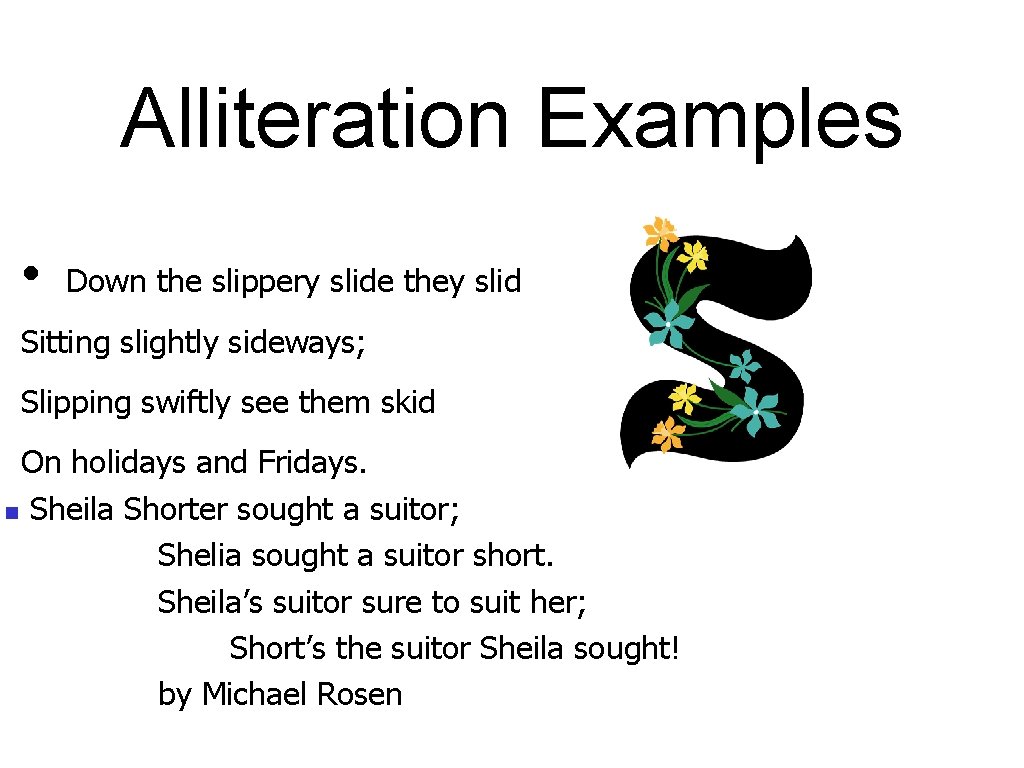 Alliteration Examples • Down the slippery slide they slid Sitting slightly sideways; Slipping swiftly