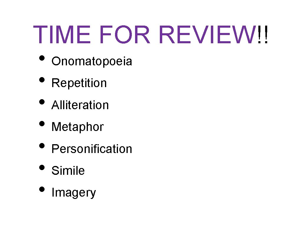 TIME FOR REVIEW!! • Onomatopoeia • Repetition • Alliteration • Metaphor • Personification •