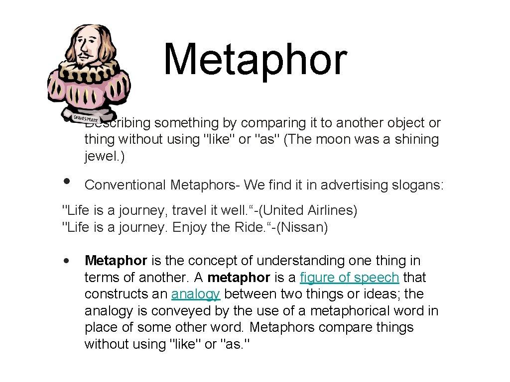 Metaphor • • Describing something by comparing it to another object or thing without