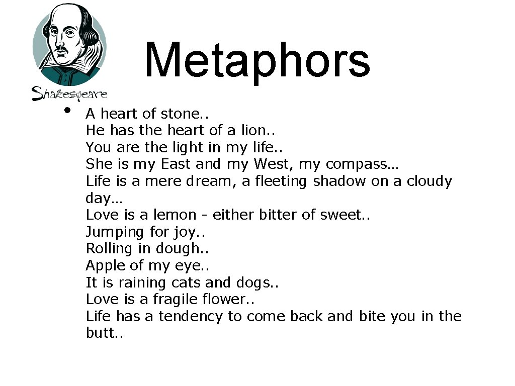 Metaphors • A heart of stone. . He has the heart of a lion.